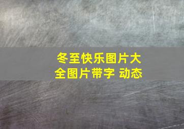 冬至快乐图片大全图片带字 动态